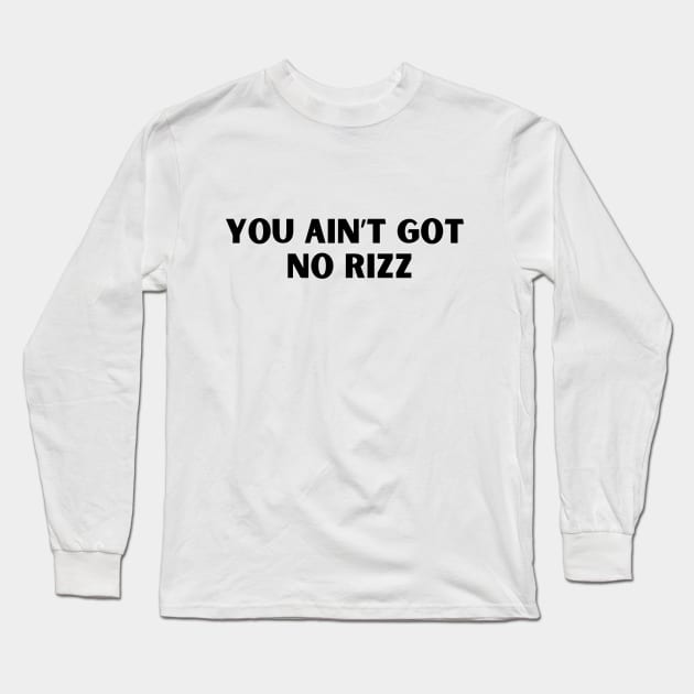 You ain't got no rizz funny Rizz meme Long Sleeve T-Shirt by TeamLAW